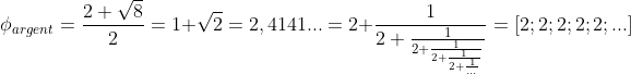 \phi _{argent}=\frac{2+\sqrt{8}}{2}=1+\sqrt{2}=2,4141...=2+\frac{1}{2+\frac{1}{2+\frac{1}{2+\frac{1}{2+\frac{1}{...}}}}}=\left [ 2;2;2;2;2;... \right ]